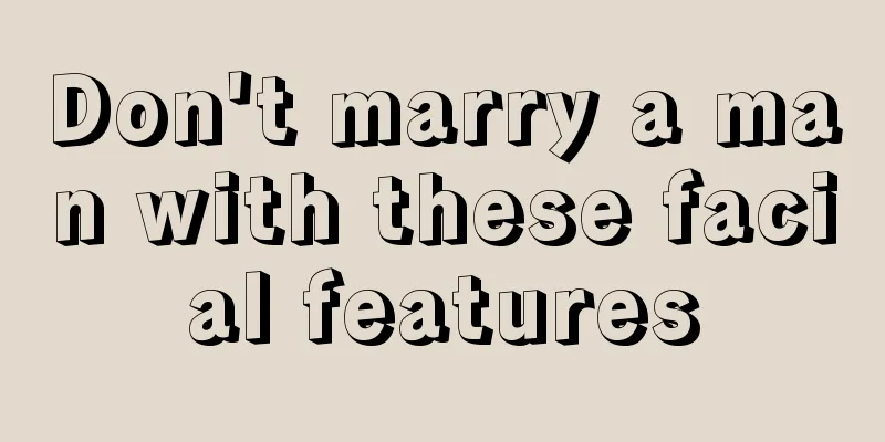Don't marry a man with these facial features