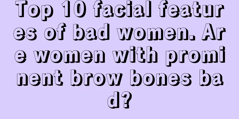 Top 10 facial features of bad women. Are women with prominent brow bones bad?