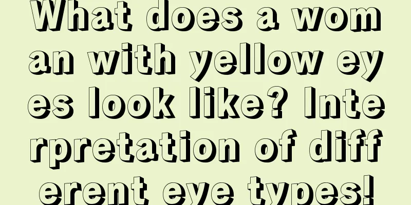 What does a woman with yellow eyes look like? Interpretation of different eye types!