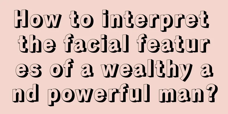 How to interpret the facial features of a wealthy and powerful man?