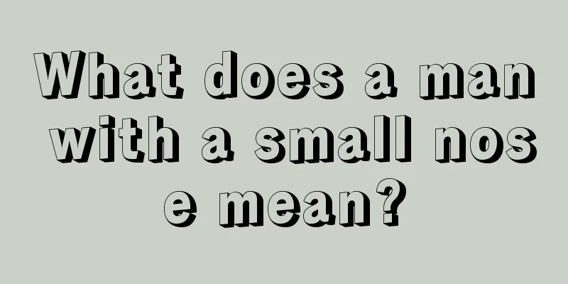 What does a man with a small nose mean?