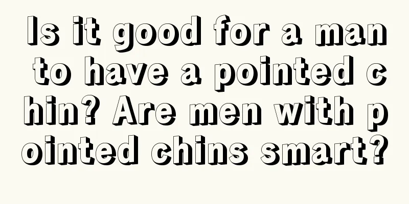 Is it good for a man to have a pointed chin? Are men with pointed chins smart?