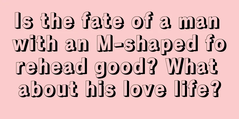 Is the fate of a man with an M-shaped forehead good? What about his love life?