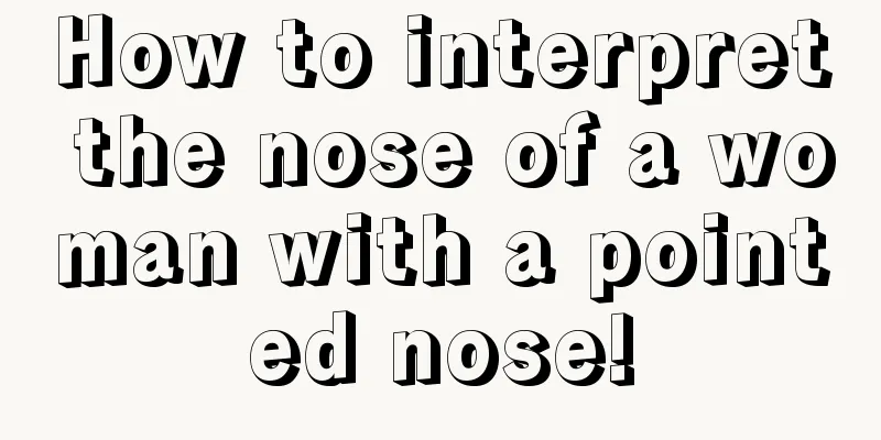 How to interpret the nose of a woman with a pointed nose!