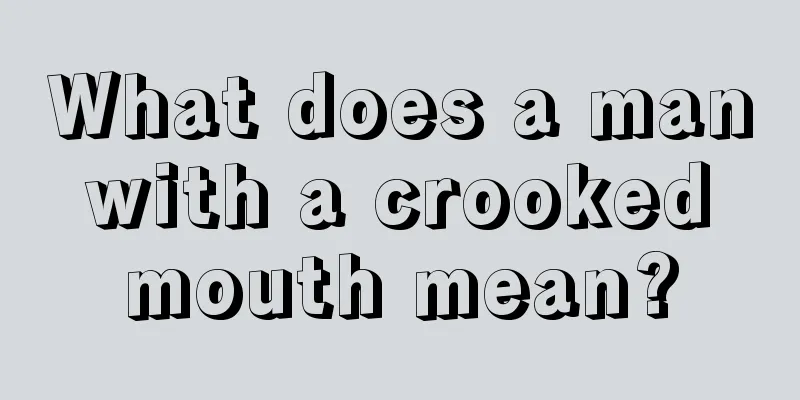 What does a man with a crooked mouth mean?