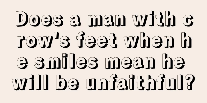 Does a man with crow's feet when he smiles mean he will be unfaithful?