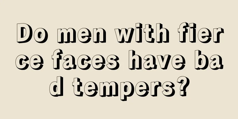 Do men with fierce faces have bad tempers?