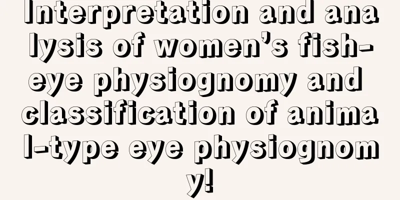 Interpretation and analysis of women’s fish-eye physiognomy and classification of animal-type eye physiognomy!