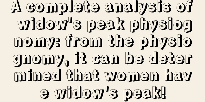 A complete analysis of widow's peak physiognomy: from the physiognomy, it can be determined that women have widow's peak!