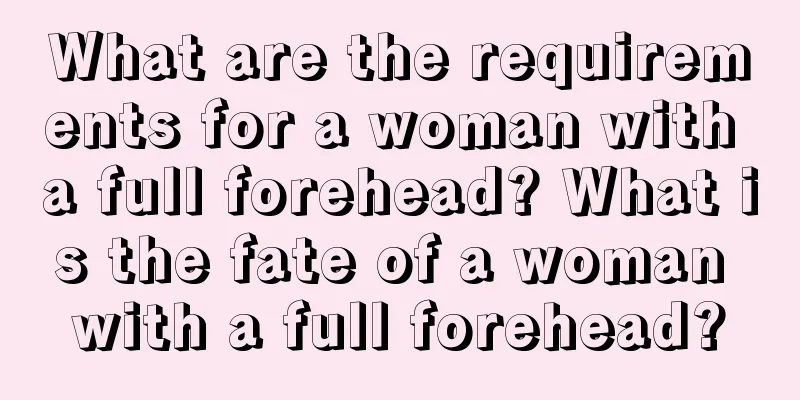 What are the requirements for a woman with a full forehead? What is the fate of a woman with a full forehead?