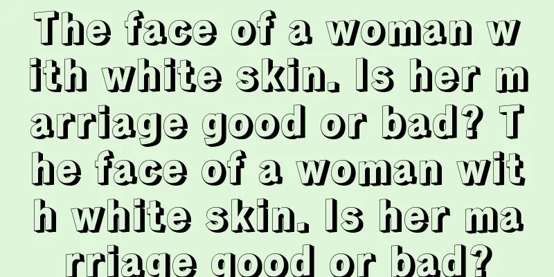 The face of a woman with white skin. Is her marriage good or bad? The face of a woman with white skin. Is her marriage good or bad?