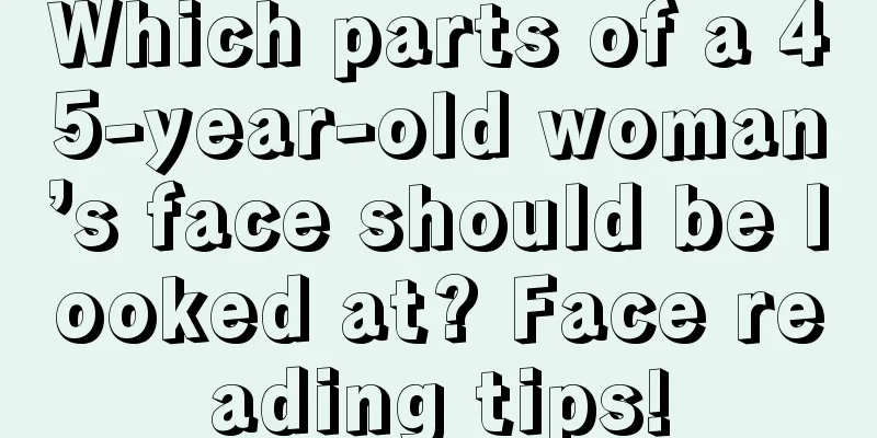 Which parts of a 45-year-old woman’s face should be looked at? Face reading tips!