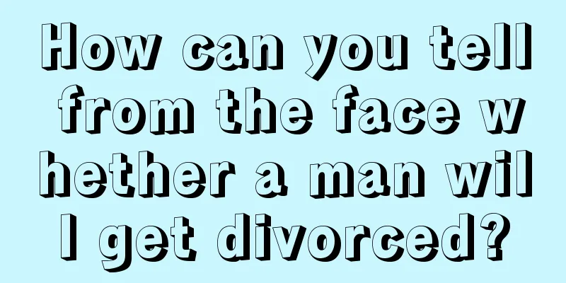 How can you tell from the face whether a man will get divorced?