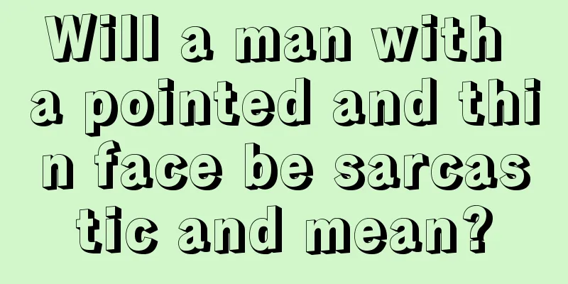 Will a man with a pointed and thin face be sarcastic and mean?