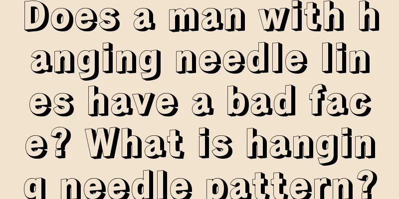 Does a man with hanging needle lines have a bad face? What is hanging needle pattern?