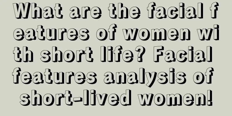 What are the facial features of women with short life? Facial features analysis of short-lived women!