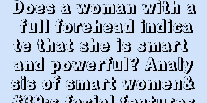 Does a woman with a full forehead indicate that she is smart and powerful? Analysis of smart women's facial features