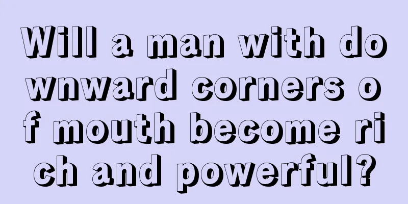 Will a man with downward corners of mouth become rich and powerful?