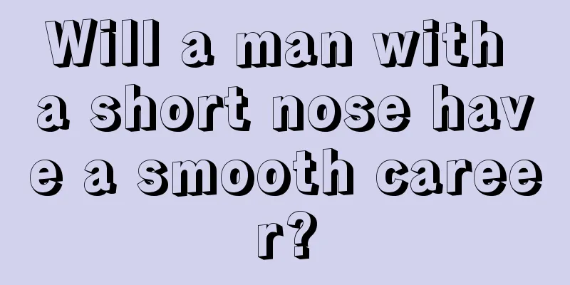 Will a man with a short nose have a smooth career?