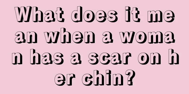 What does it mean when a woman has a scar on her chin?