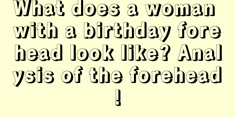 What does a woman with a birthday forehead look like? Analysis of the forehead!