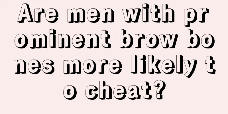 Are men with prominent brow bones more likely to cheat?