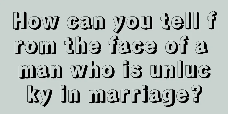 How can you tell from the face of a man who is unlucky in marriage?