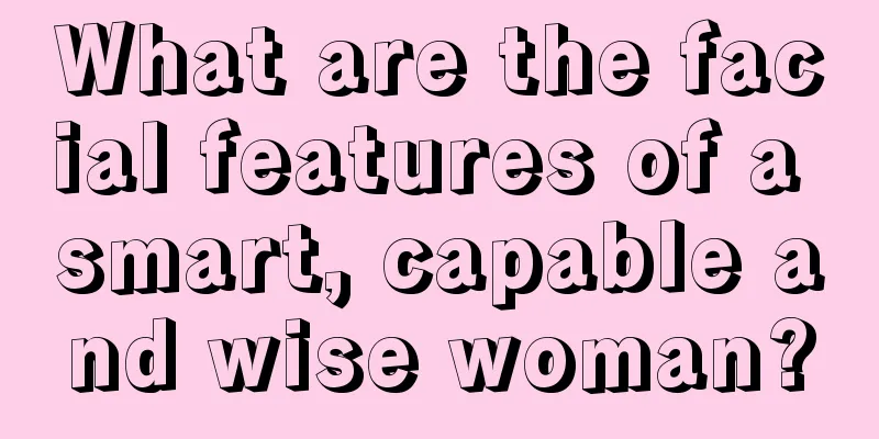 What are the facial features of a smart, capable and wise woman?