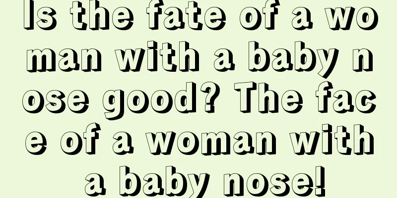 Is the fate of a woman with a baby nose good? The face of a woman with a baby nose!