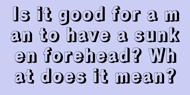 Is it good for a man to have a sunken forehead? What does it mean?