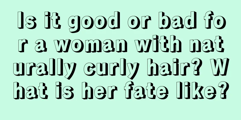 Is it good or bad for a woman with naturally curly hair? What is her fate like?