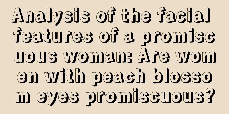 Analysis of the facial features of a promiscuous woman: Are women with peach blossom eyes promiscuous?
