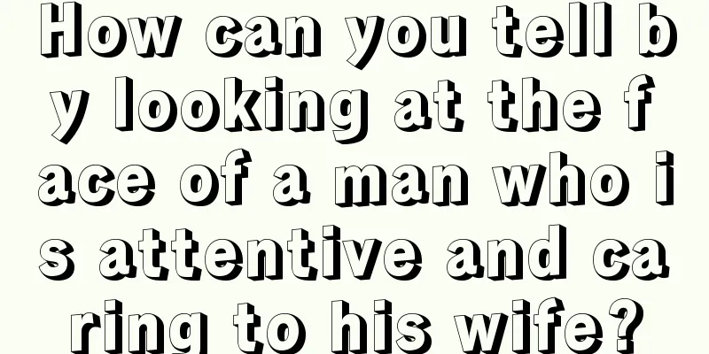 How can you tell by looking at the face of a man who is attentive and caring to his wife?