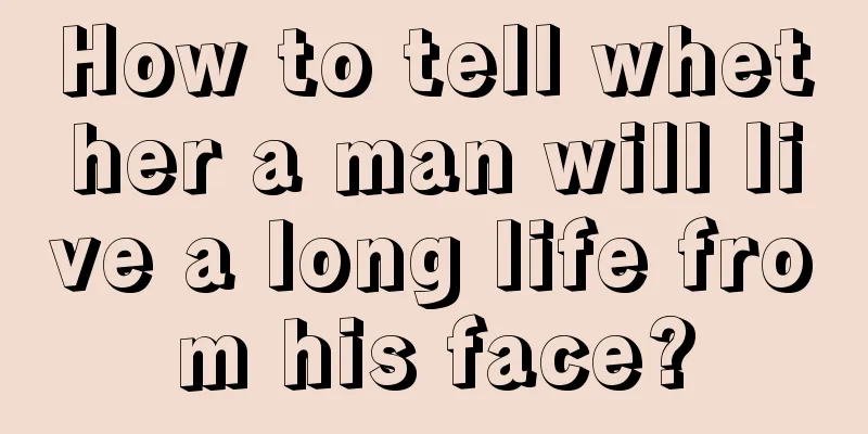 How to tell whether a man will live a long life from his face?