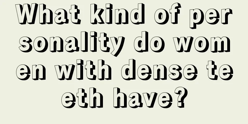 What kind of personality do women with dense teeth have?