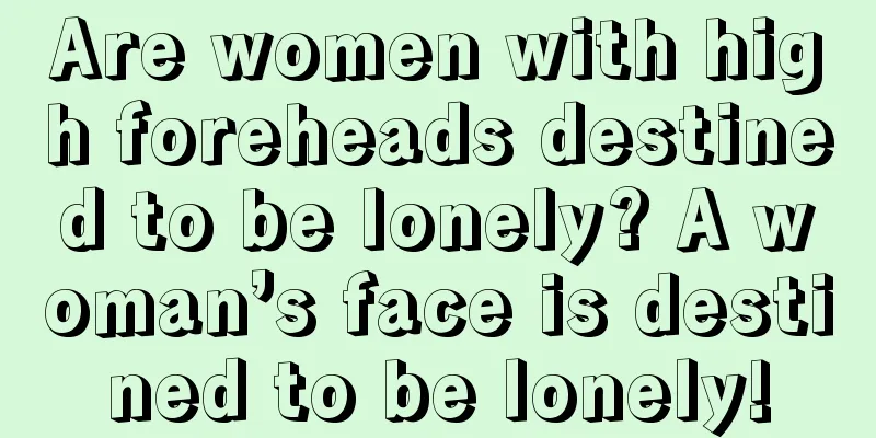 Are women with high foreheads destined to be lonely? A woman’s face is destined to be lonely!