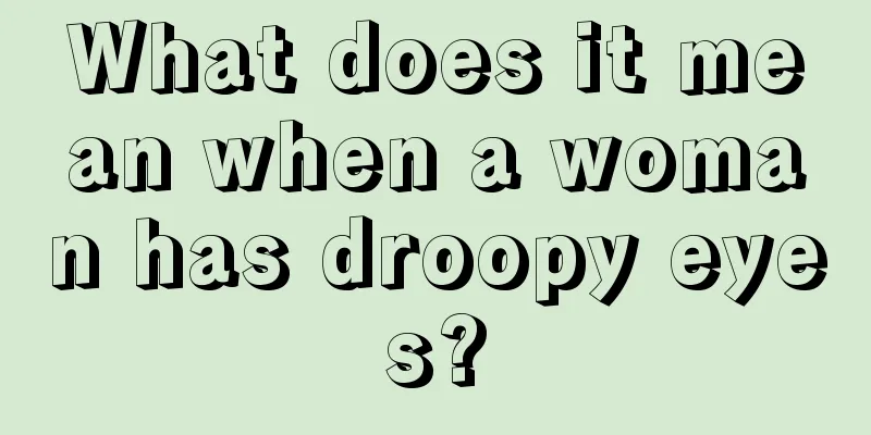 What does it mean when a woman has droopy eyes?