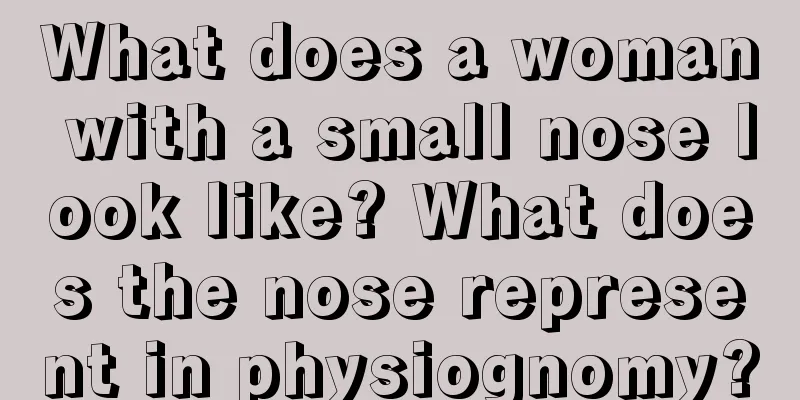What does a woman with a small nose look like? What does the nose represent in physiognomy?