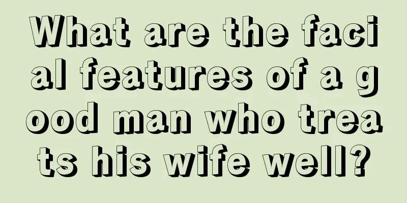 What are the facial features of a good man who treats his wife well?