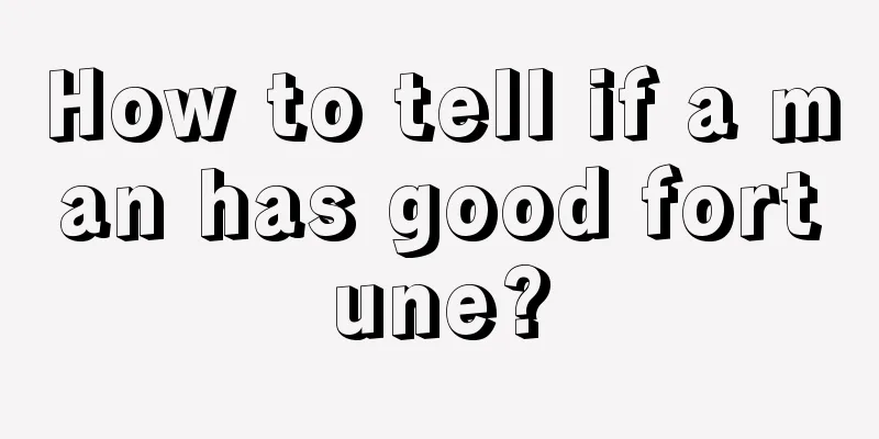 How to tell if a man has good fortune?