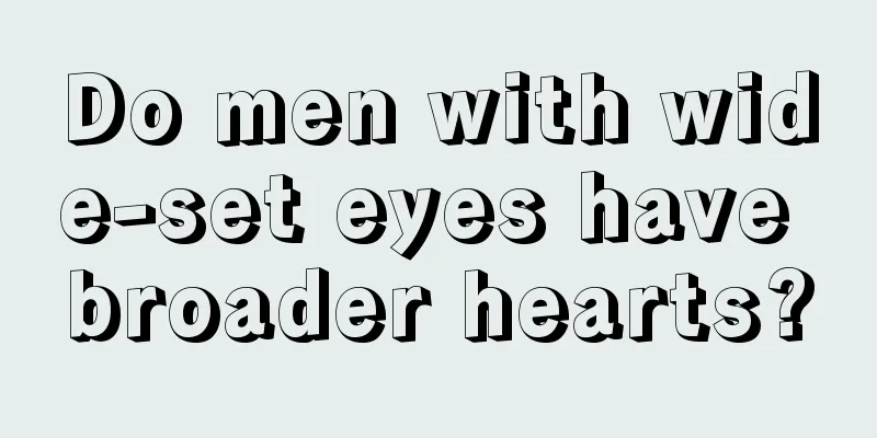 Do men with wide-set eyes have broader hearts?