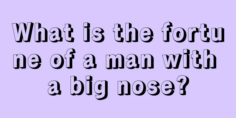 What is the fortune of a man with a big nose?