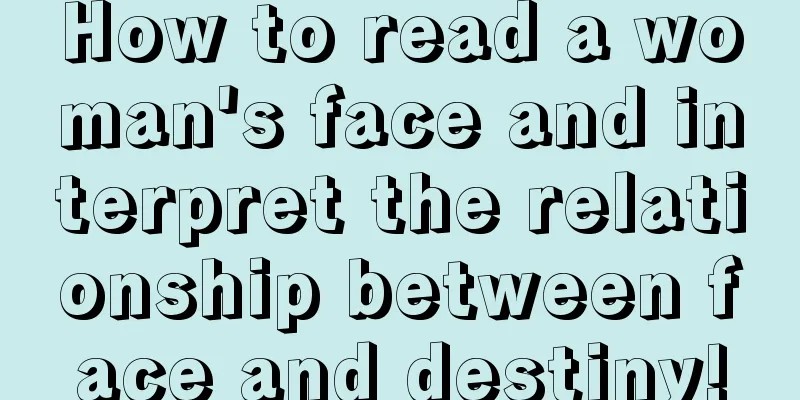 How to read a woman's face and interpret the relationship between face and destiny!