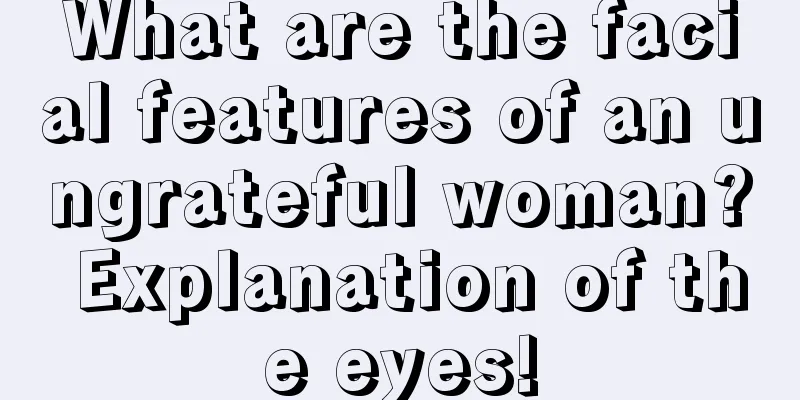 What are the facial features of an ungrateful woman? Explanation of the eyes!