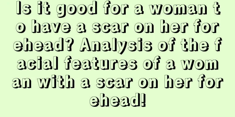 Is it good for a woman to have a scar on her forehead? Analysis of the facial features of a woman with a scar on her forehead!