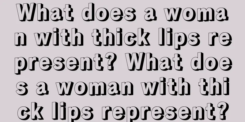What does a woman with thick lips represent? What does a woman with thick lips represent?