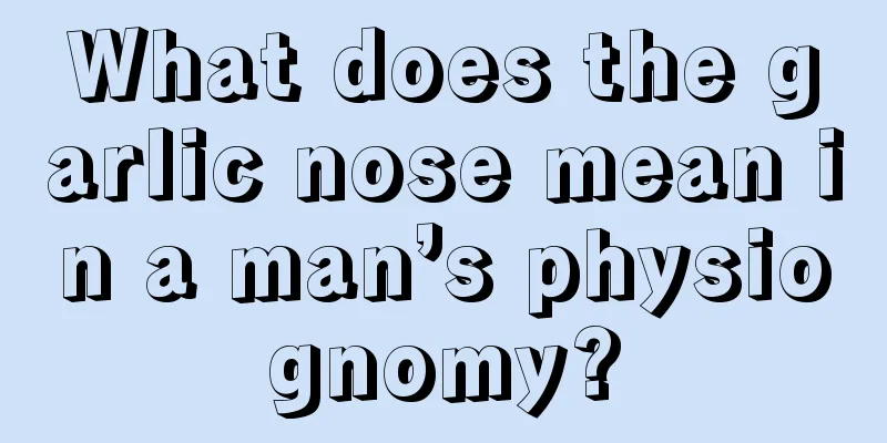 What does the garlic nose mean in a man’s physiognomy?