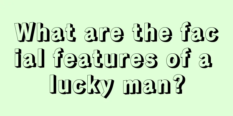 What are the facial features of a lucky man?