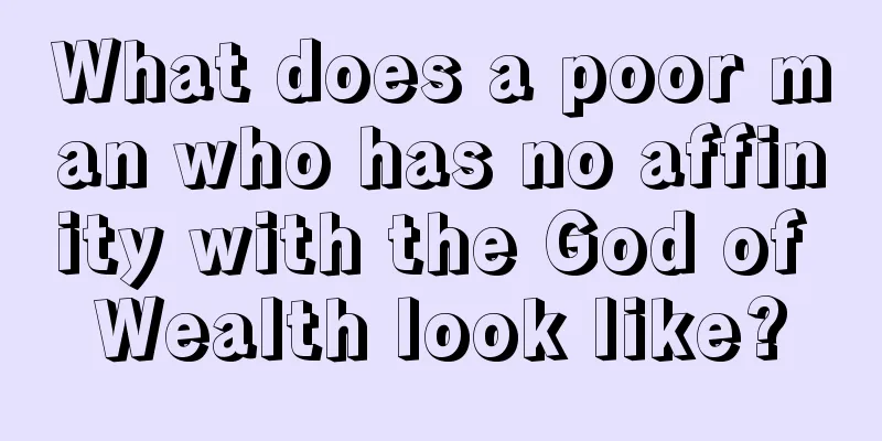 What does a poor man who has no affinity with the God of Wealth look like?