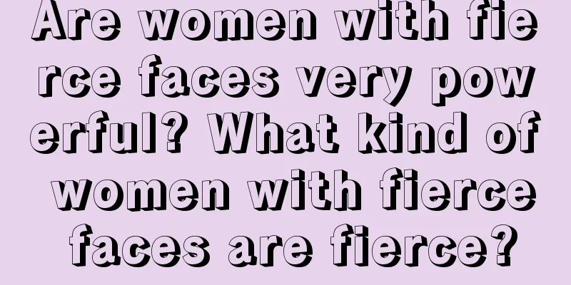 Are women with fierce faces very powerful? What kind of women with fierce faces are fierce?